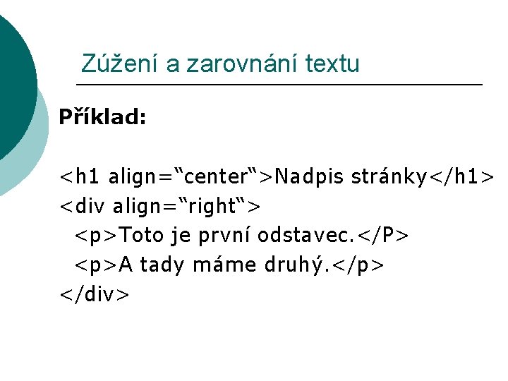 Zúžení a zarovnání textu Příklad: <h 1 align=“center“>Nadpis stránky</h 1> <div align=“right“> <p>Toto je