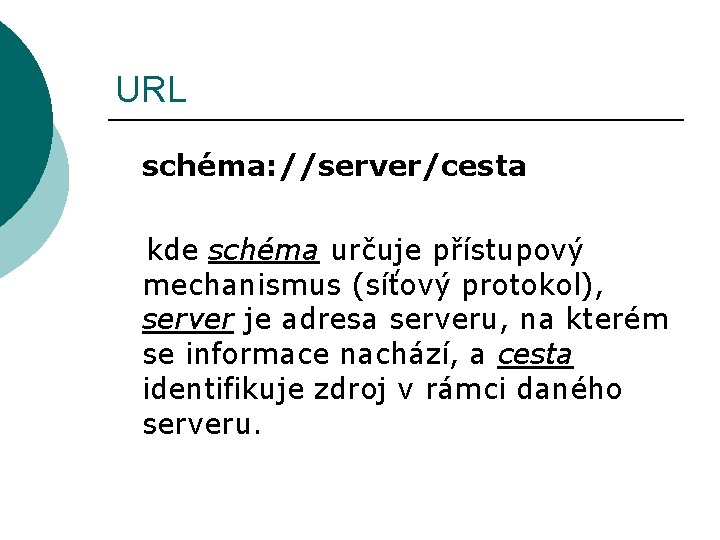 URL schéma: //server/cesta kde schéma určuje přístupový mechanismus (síťový protokol), server je adresa serveru,