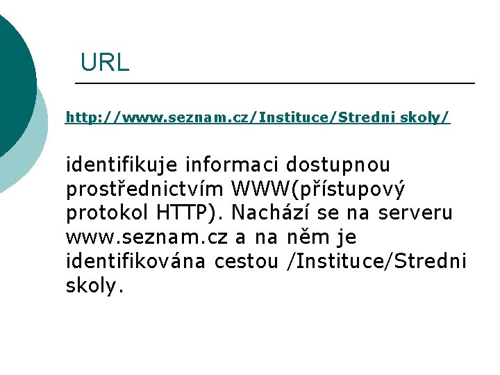 URL http: //www. seznam. cz/Instituce/Stredni skoly/ identifikuje informaci dostupnou prostřednictvím WWW(přístupový protokol HTTP). Nachází