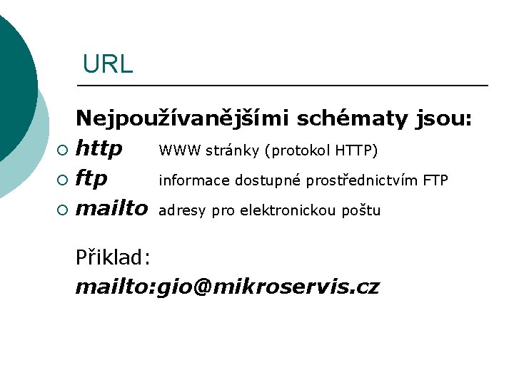 URL Nejpoužívanějšími schématy jsou: ¡ http WWW stránky (protokol HTTP) ¡ ftp informace dostupné