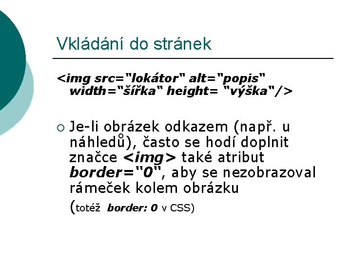 Vkládání do stránek <img src=“lokátor“ alt=“popis“ width=“šířka“ height= “výška“/> ¡ Je-li obrázek odkazem (např.