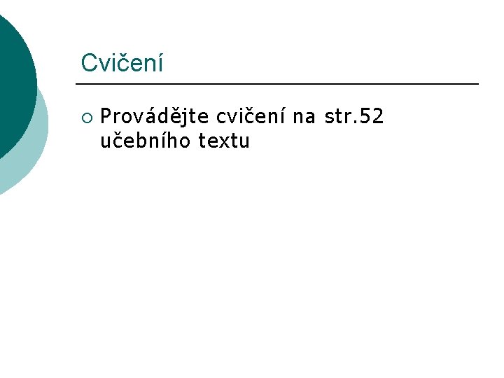 Cvičení ¡ Provádějte cvičení na str. 52 učebního textu 