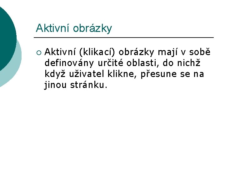 Aktivní obrázky ¡ Aktivní (klikací) obrázky mají v sobě definovány určité oblasti, do nichž