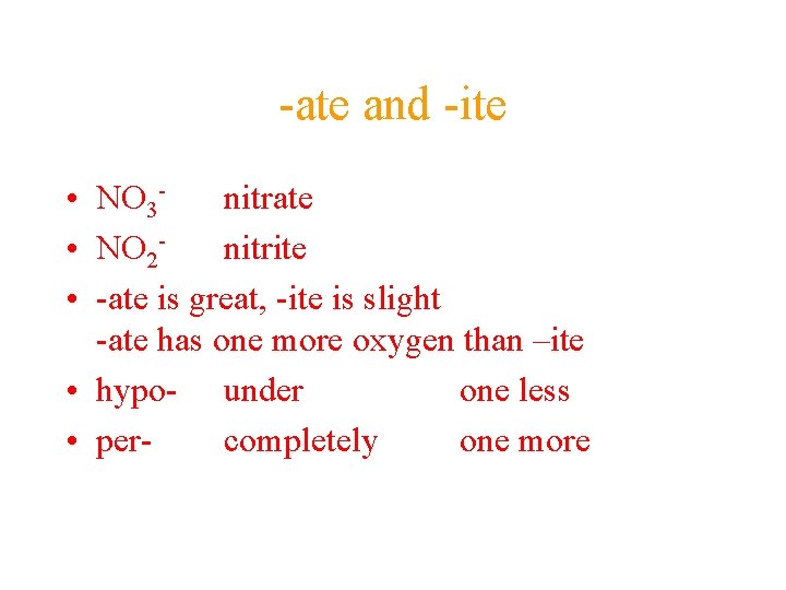 -ate and -ite • NO 3 nitrate • NO 2 nitrite • -ate is