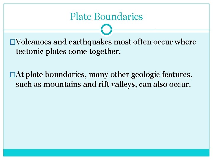 Plate Boundaries �Volcanoes and earthquakes most often occur where tectonic plates come together. �At