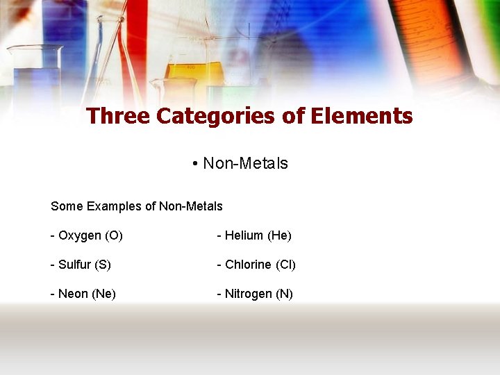Three Categories of Elements • Non-Metals Some Examples of Non-Metals - Oxygen (O) -