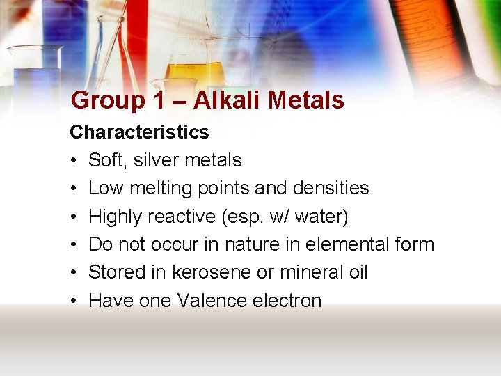 Group 1 – Alkali Metals Characteristics • Soft, silver metals • Low melting points