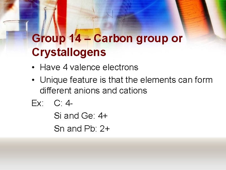 Group 14 – Carbon group or Crystallogens • Have 4 valence electrons • Unique