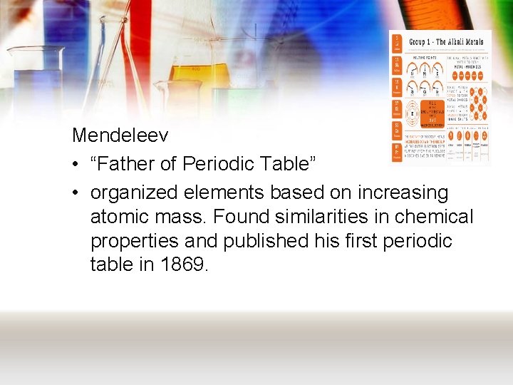 Mendeleev • “Father of Periodic Table” • organized elements based on increasing atomic mass.