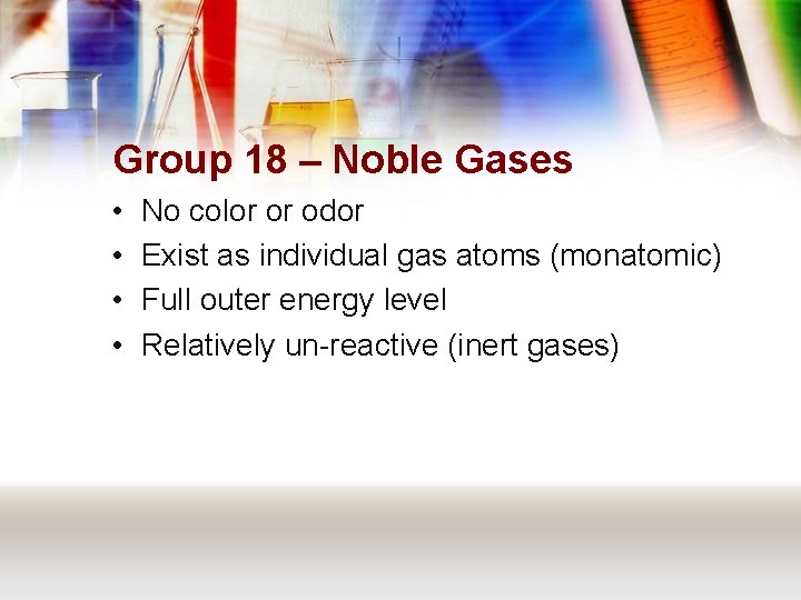 Group 18 – Noble Gases • • No color or odor Exist as individual