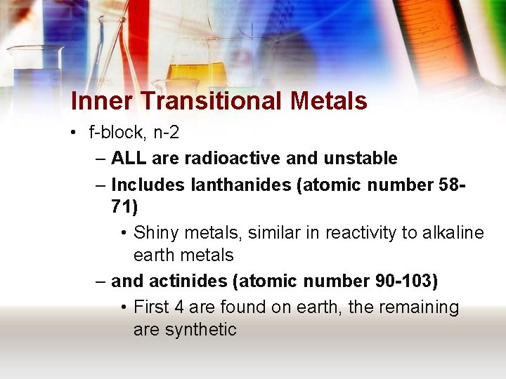 Inner Transitional Metals • f-block, n-2 – ALL are radioactive and unstable – Includes