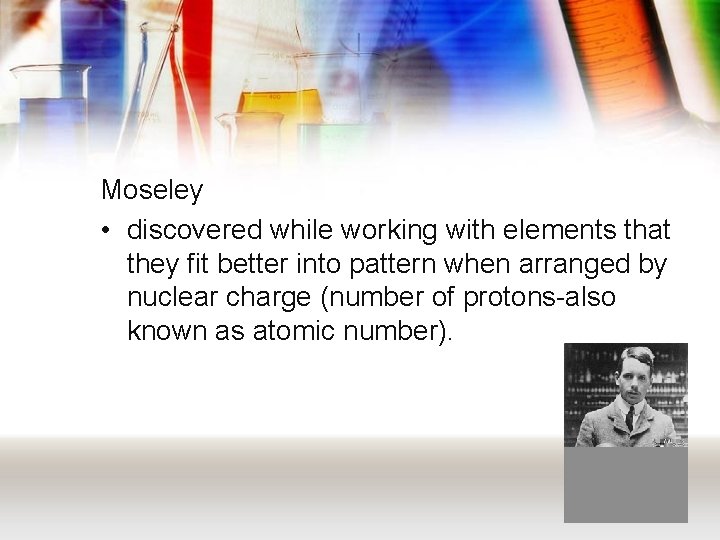 Moseley • discovered while working with elements that they fit better into pattern when