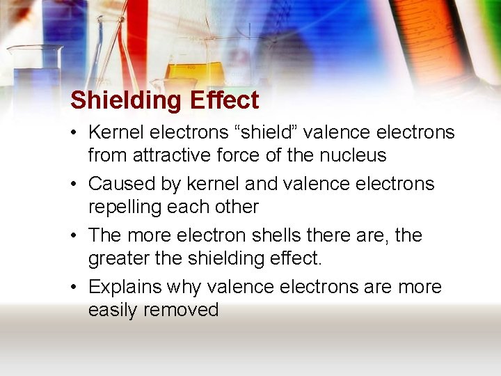 Shielding Effect • Kernel electrons “shield” valence electrons from attractive force of the nucleus