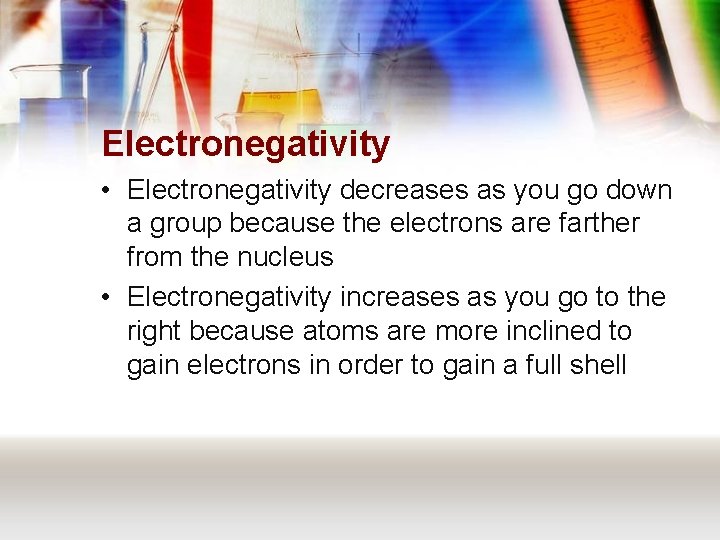 Electronegativity • Electronegativity decreases as you go down a group because the electrons are