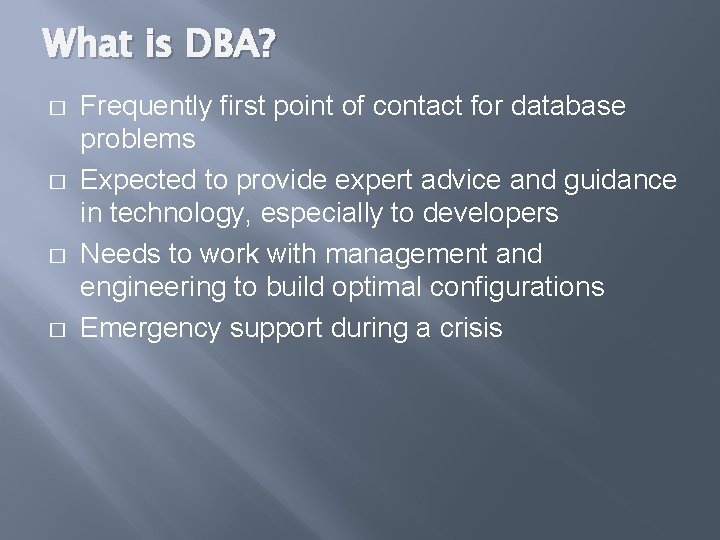 What is DBA? � � Frequently first point of contact for database problems Expected