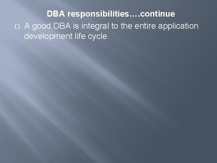 � DBA responsibilities…. continue A good DBA is integral to the entire application development