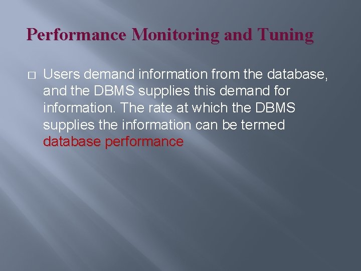 Performance Monitoring and Tuning � Users demand information from the database, and the DBMS