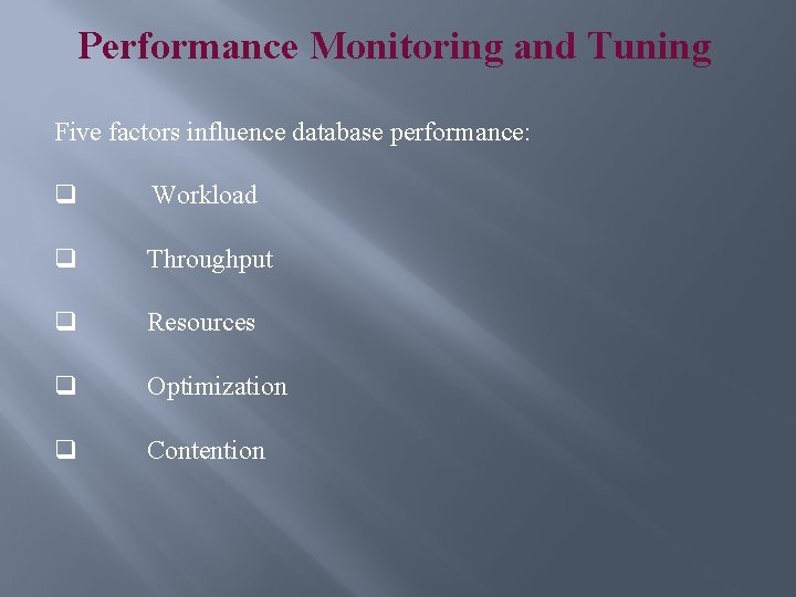 Performance Monitoring and Tuning Five factors influence database performance: q Workload q Throughput q