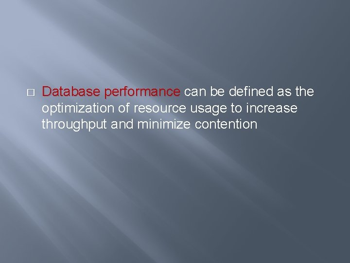 � Database performance can be defined as the Database performance optimization of resource usage