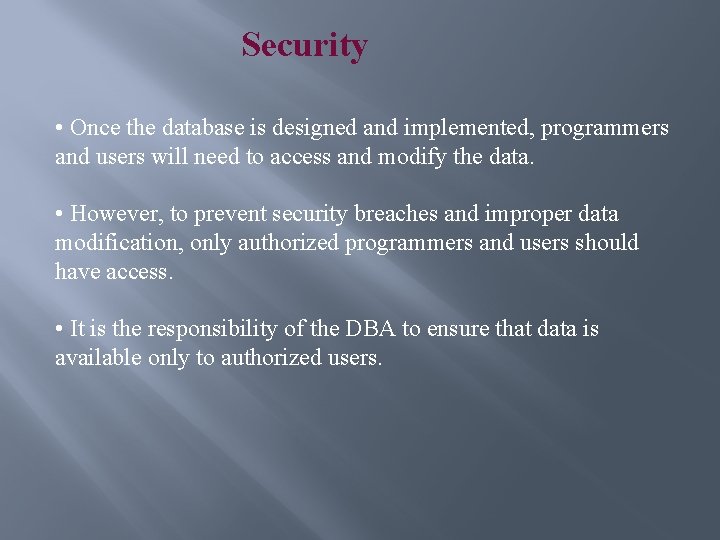 Security • Once the database is designed and implemented, programmers and users will need