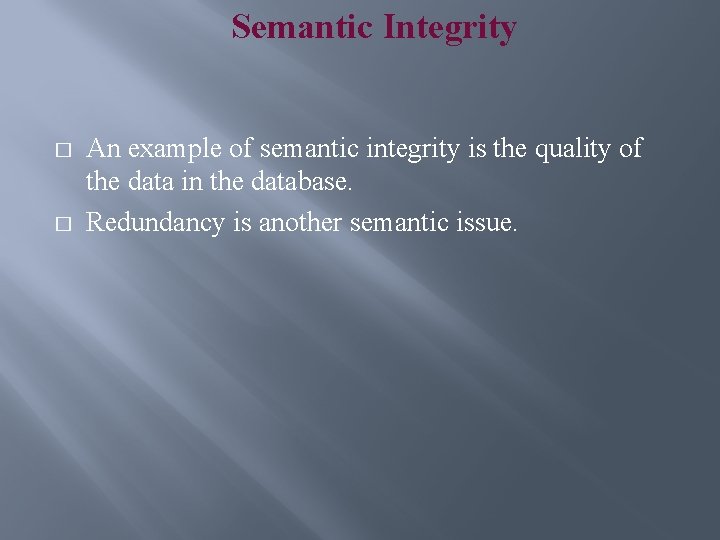 Semantic Integrity � � An example of semantic integrity is the quality of the