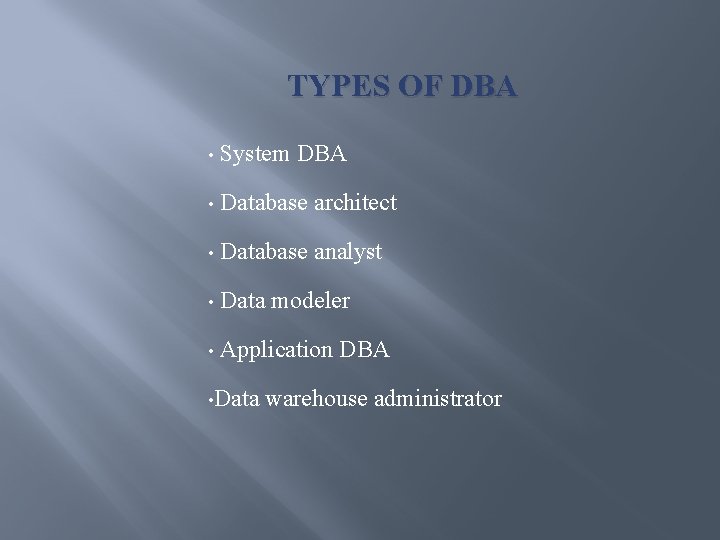 TYPES OF DBA • System DBA • Database architect • Database analyst • Data