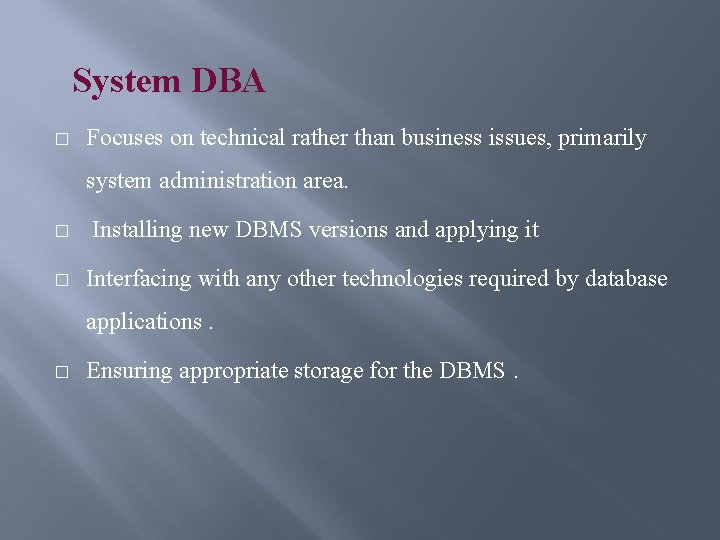 System DBA � Focuses on technical rather than business issues, primarily system administration area.