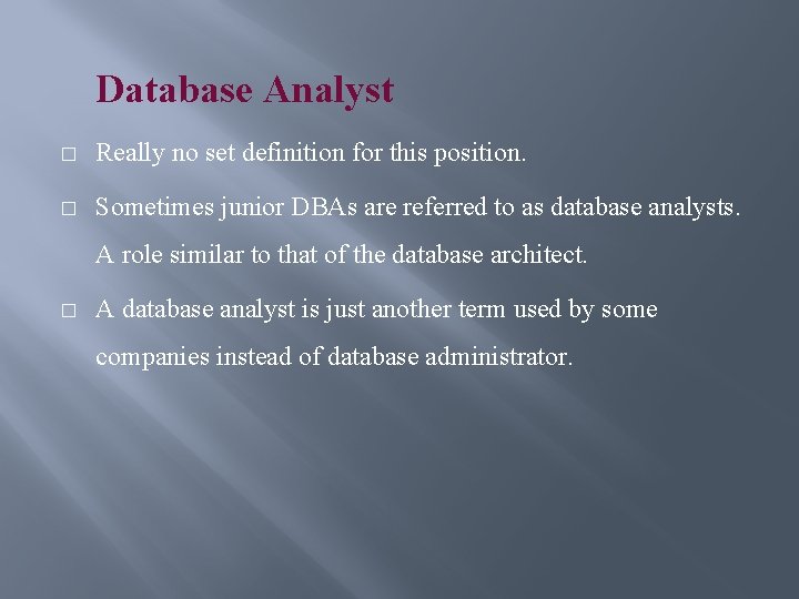 Database Analyst � Really no set definition for this position. � Sometimes junior DBAs