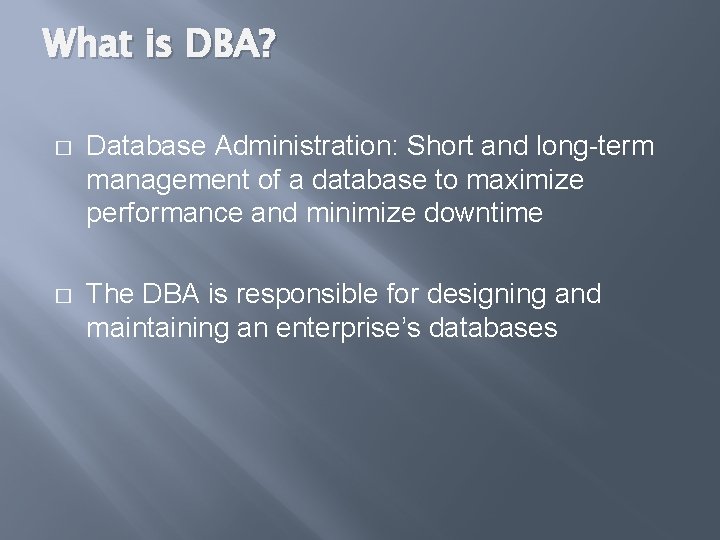 What is DBA? � Database Administration: Short and long-term management of a database to