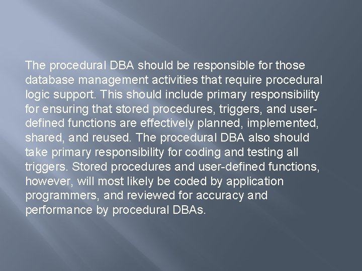 The procedural DBA should be responsible for those database management activities that require procedural