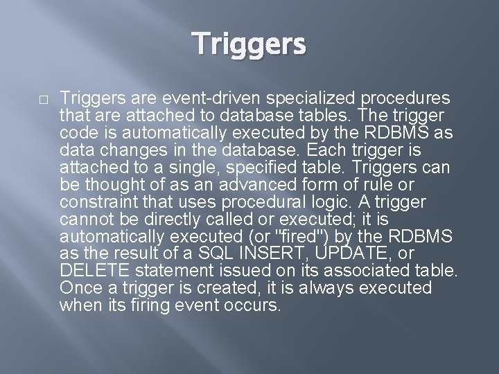 Triggers � Triggers are event-driven specialized procedures that are attached to database tables. The