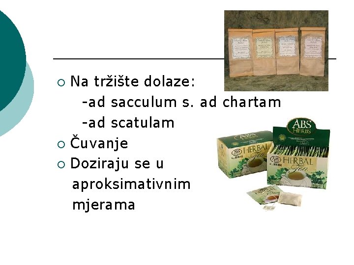 Na tržište dolaze: -ad sacculum s. ad chartam -ad scatulam ¡ Čuvanje ¡ Doziraju