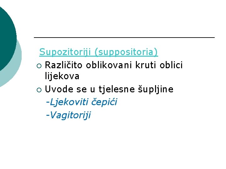 Supozitoriji (suppositoria) ¡ Različito oblikovani kruti oblici lijekova ¡ Uvode se u tjelesne šupljine