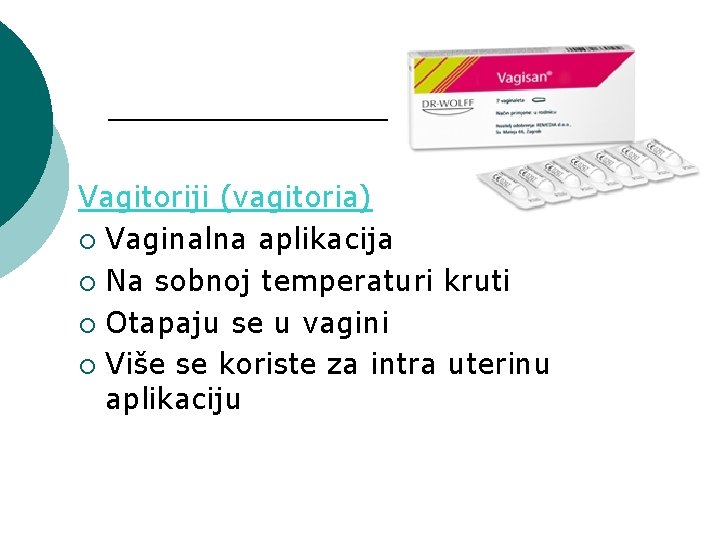Vagitoriji (vagitoria) ¡ Vaginalna aplikacija ¡ Na sobnoj temperaturi kruti ¡ Otapaju se u