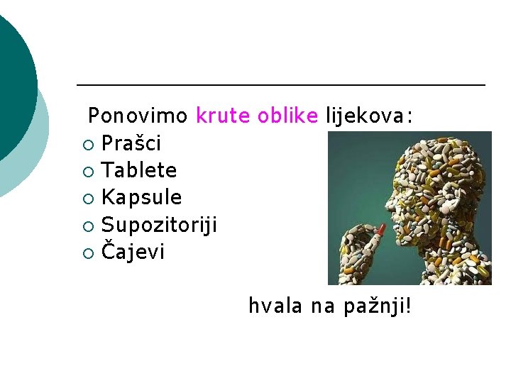 Ponovimo krute oblike lijekova: ¡ Prašci ¡ Tablete ¡ Kapsule ¡ Supozitoriji ¡ Čajevi