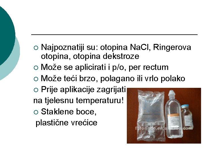 Najpoznatiji su: otopina Na. Cl, Ringerova otopina, otopina dekstroze ¡ Može se aplicirati i