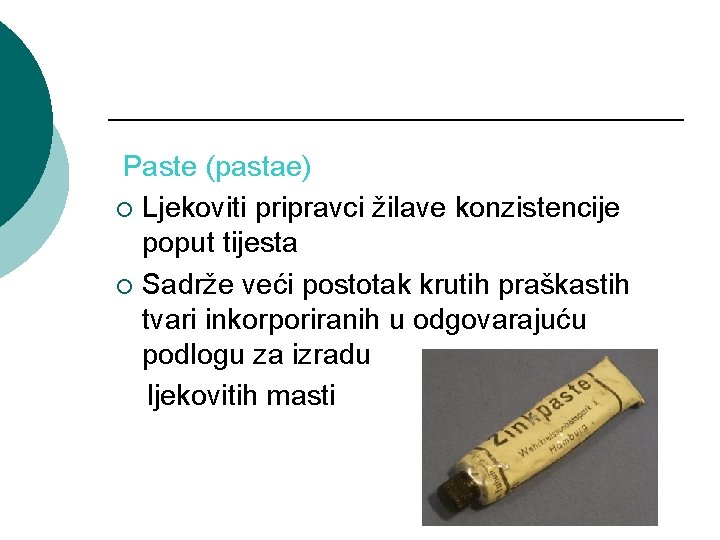 Paste (pastae) ¡ Ljekoviti pripravci žilave konzistencije poput tijesta ¡ Sadrže veći postotak krutih