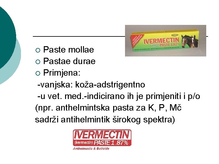 Paste mollae ¡ Pastae durae ¡ Primjena: -vanjska: koža-adstrigentno -u vet. med. -indicirano ih