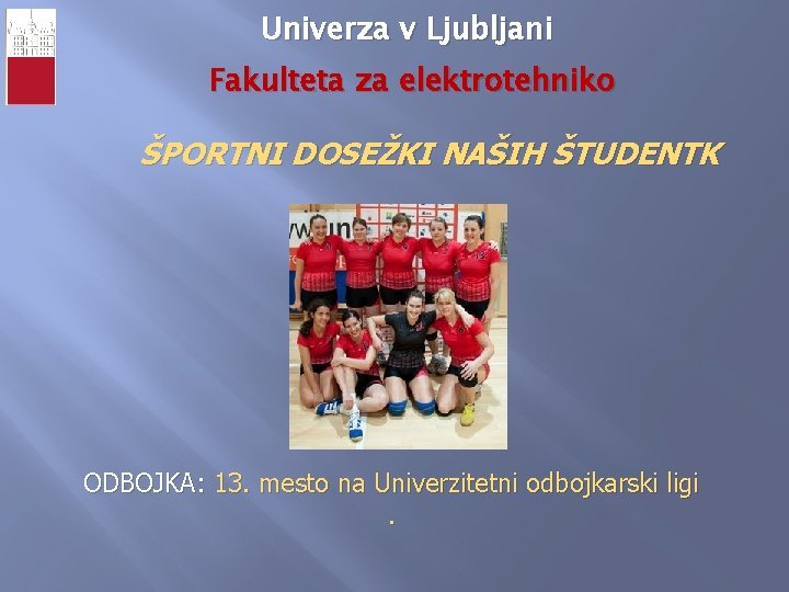 Univerza v Ljubljani Fakulteta za elektrotehniko ŠPORTNI DOSEŽKI NAŠIH ŠTUDENTK ODBOJKA: 13. mesto na