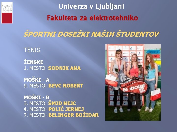 Univerza v Ljubljani Fakulteta za elektrotehniko ŠPORTNI DOSEŽKI NAŠIH ŠTUDENTOV TENIS ŽENSKE 1. MESTO: