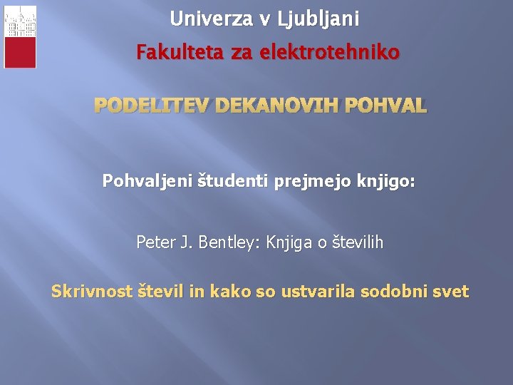 Univerza v Ljubljani Fakulteta za elektrotehniko PODELITEV DEKANOVIH POHVAL Pohvaljeni študenti prejmejo knjigo: Peter