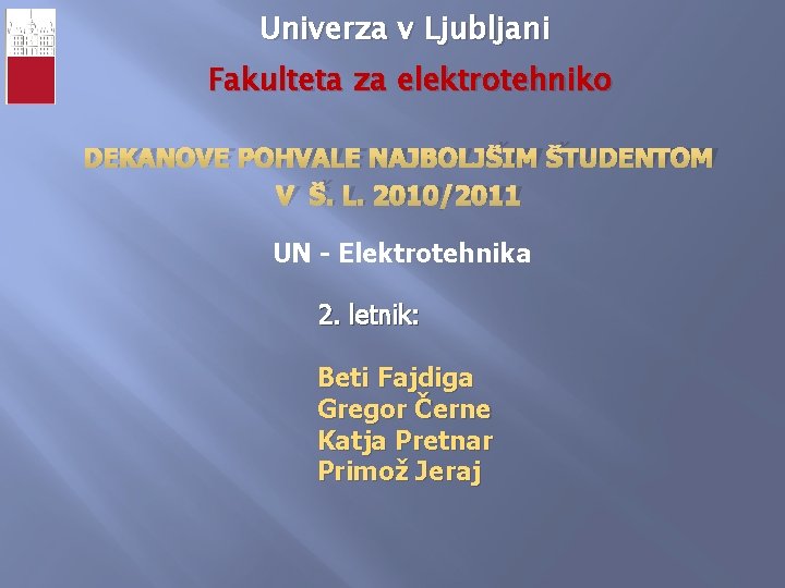 Univerza v Ljubljani Fakulteta za elektrotehniko DEKANOVE POHVALE NAJBOLJŠIM ŠTUDENTOM V Š. L. 2010/2011