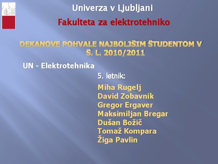 Univerza v Ljubljani Fakulteta za elektrotehniko DEKANOVE POHVALE NAJBOLJŠIM ŠTUDENTOM V Š. L. 2010/2011