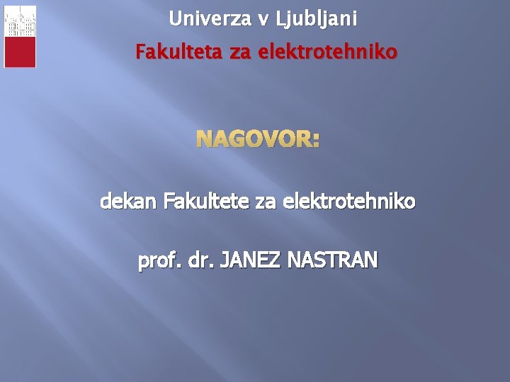 Univerza v Ljubljani Fakulteta za elektrotehniko NAGOVOR: dekan Fakultete za elektrotehniko prof. dr. JANEZ