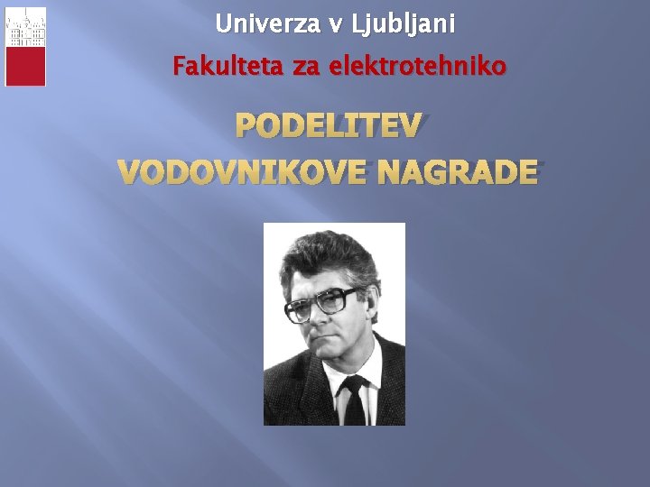 Univerza v Ljubljani Fakulteta za elektrotehniko PODELITEV VODOVNIKOVE NAGRADE 