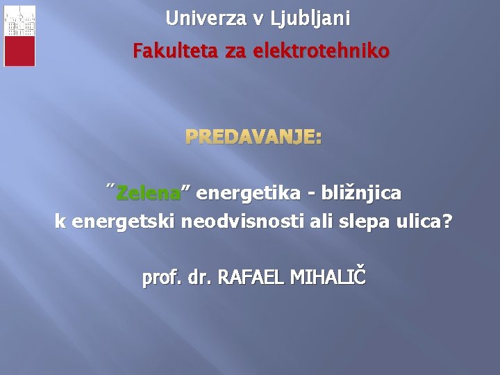 Univerza v Ljubljani Fakulteta za elektrotehniko PREDAVANJE: ˝Zelena” energetika - bližnjica k energetski neodvisnosti