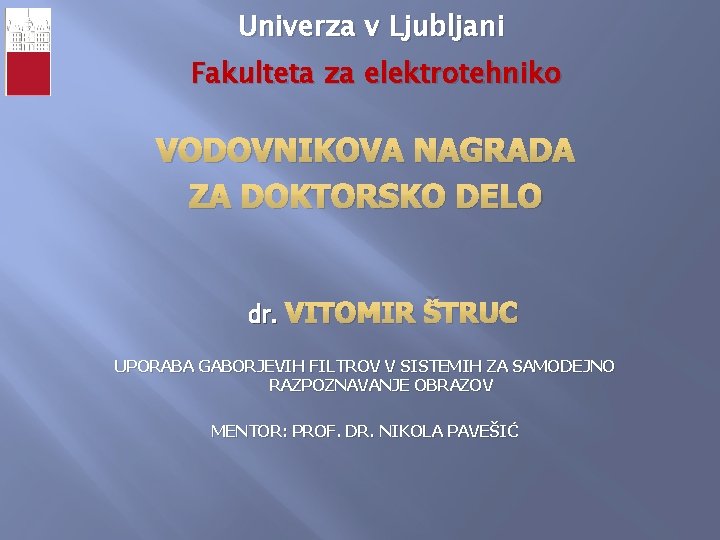 Univerza v Ljubljani Fakulteta za elektrotehniko VODOVNIKOVA NAGRADA ZA DOKTORSKO DELO dr. VITOMIR ŠTRUC