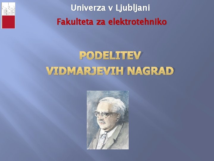 Univerza v Ljubljani Fakulteta za elektrotehniko PODELITEV VIDMARJEVIH NAGRAD 