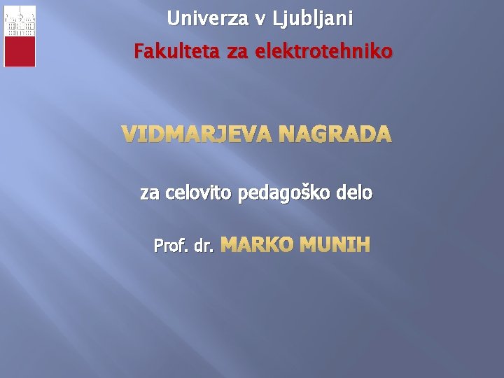 Univerza v Ljubljani Fakulteta za elektrotehniko VIDMARJEVA NAGRADA za celovito pedagoško delo Prof. dr.