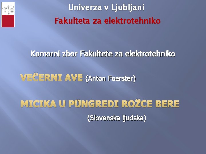 Univerza v Ljubljani Fakulteta za elektrotehniko Komorni zbor Fakultete za elektrotehniko VEČERNI AVE (Anton